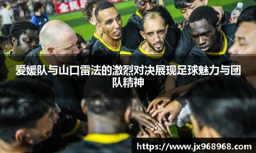 爱媛队与山口雷法的激烈对决展现足球魅力与团队精神