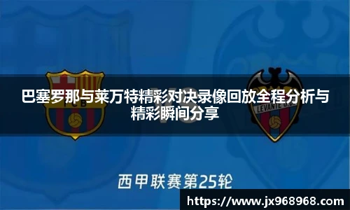 巴塞罗那与莱万特精彩对决录像回放全程分析与精彩瞬间分享